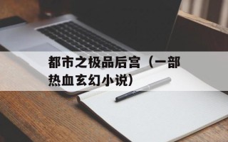 都市之极品后宫（一部热血玄幻小说）