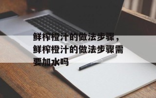 鲜榨橙汁的做法步骤，鲜榨橙汁的做法步骤需要加水吗
