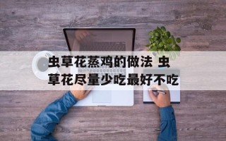 虫草花蒸鸡的做法 虫草花尽量少吃最好不吃