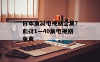 日本血凝电视剧全集？血疑1—40集电视剧免费