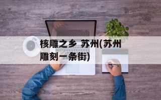 核雕之乡 苏州(苏州雕刻一条街)