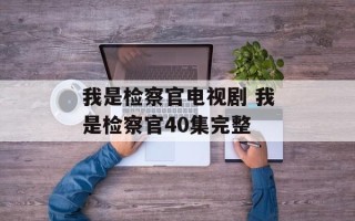 我是检察官电视剧 我是检察官40集完整