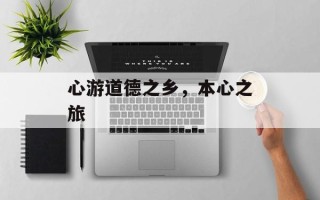 心游道德之乡，本心之旅