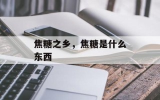 焦糖之乡，焦糖是什么东西