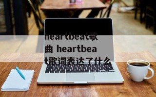 heartbeat歌曲 heartbeat歌词表达了什么