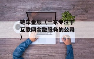 链车金服（一家专注于互联网金融服务的公司）