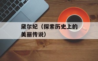 黛尔妃（探索历史上的美丽传说）