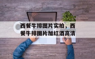 西餐牛排图片实拍，西餐牛排图片加红酒高清