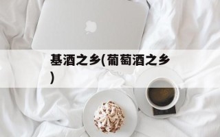 基酒之乡(葡萄酒之乡)