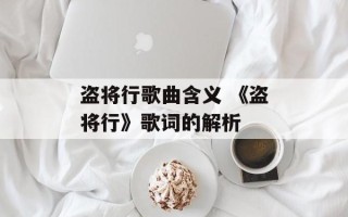 盗将行歌曲含义 《盗将行》歌词的解析