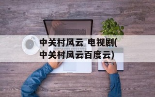 中关村风云 电视剧(中关村风云百度云)