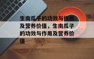 生南瓜子的功效与作用及营养价值，生南瓜子的功效与作用及营养价值