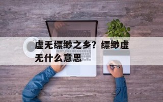 虚无缥缈之乡？缥缈虚无什么意思