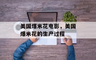 美国爆米花电影，美国爆米花的生产过程
