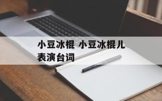 小豆冰棍 小豆冰棍儿表演台词