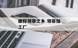 被称领带之乡 领带加工厂