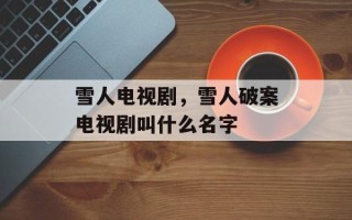 雪人电视剧，雪人破案电视剧叫什么名字
