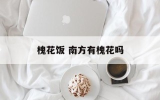 槐花饭 南方有槐花吗
