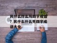 民什么什么与四字成语？民什么什么死四字成语大全