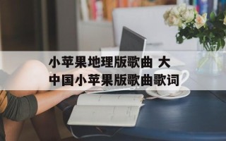 小苹果地理版歌曲 大中国小苹果版歌曲歌词