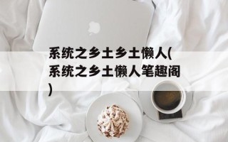 系统之乡土乡土懒人(系统之乡土懒人笔趣阁)