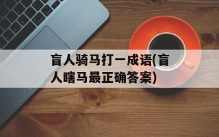 盲人骑马打一成语(盲人瞎马最正确答案)
