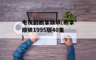 电视剧断掌顺娘(断掌顺娘1995版40集)