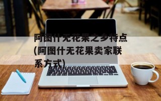 阿图什无花果之乡特点(阿图什无花果卖家联系方式)