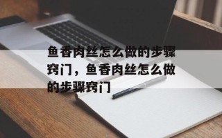 鱼香肉丝怎么做的步骤窍门，鱼香肉丝怎么做的步骤窍门