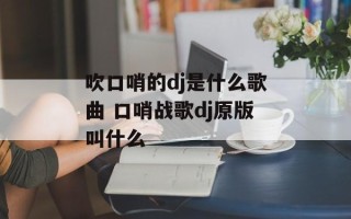 吹口哨的dj是什么歌曲 口哨战歌dj原版叫什么