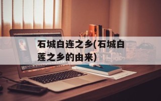 石城白连之乡(石城白莲之乡的由来)