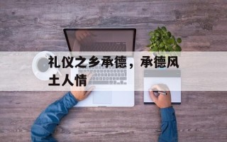 礼仪之乡承德，承德风土人情