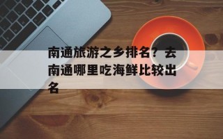南通旅游之乡排名？去南通哪里吃海鲜比较出名