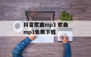 抖音歌曲mp3 歌曲mp3免费下载