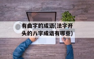 有曲字的成语(法字开头的八字成语有哪些)