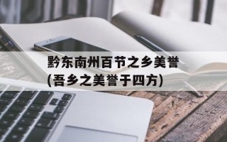 黔东南州百节之乡美誉(吾乡之美誉于四方)