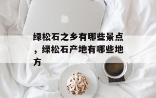 绿松石之乡有哪些景点，绿松石产地有哪些地方