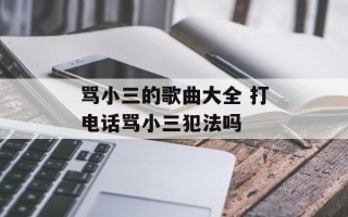 骂小三的歌曲大全 打电话骂小三犯法吗