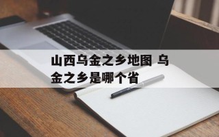山西乌金之乡地图 乌金之乡是哪个省