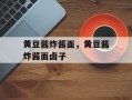 黄豆酱炸酱面，黄豆酱炸酱面卤子