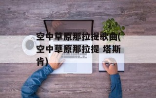 空中草原那拉提歌曲(空中草原那拉提 塔斯肯)