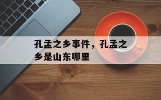 孔孟之乡事件，孔孟之乡是山东哪里