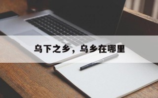 乌下之乡，乌乡在哪里