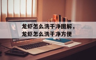 龙虾怎么洗干净图解，龙虾怎么洗干净方便