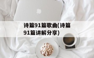 诗篇91篇歌曲(诗篇91篇讲解分享)