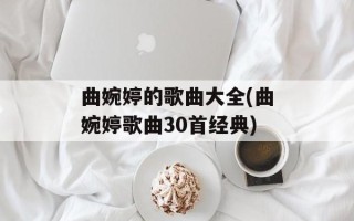 曲婉婷的歌曲大全(曲婉婷歌曲30首经典)