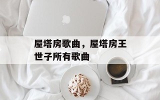 屋塔房歌曲，屋塔房王世子所有歌曲