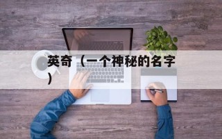 英奇（一个神秘的名字）