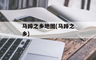 马蹄之乡地图(马蹄之乡)
