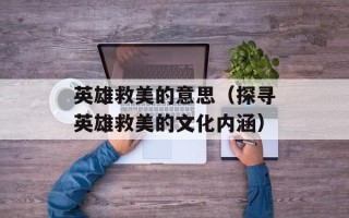 英雄救美的意思（探寻英雄救美的文化内涵）